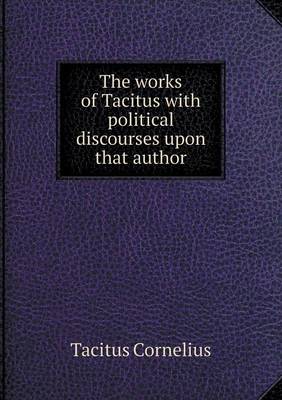 Book cover for The works of Tacitus with political discourses upon that author