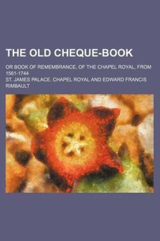 Cover of The Old Cheque-Book; Or Book of Remembrance, of the Chapel Royal, from 1561-1744