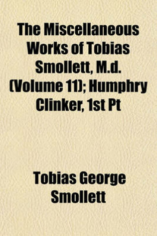 Cover of The Miscellaneous Works of Tobias Smollett, M.D. (Volume 11); Humphry Clinker, 1st PT