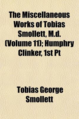 Book cover for The Miscellaneous Works of Tobias Smollett, M.D. (Volume 11); Humphry Clinker, 1st PT