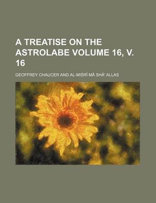 Book cover for A Treatise on the Astrolabe Volume 16, V. 16