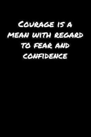 Cover of Courage Is A Mean With Regard To Fear and Confidence�