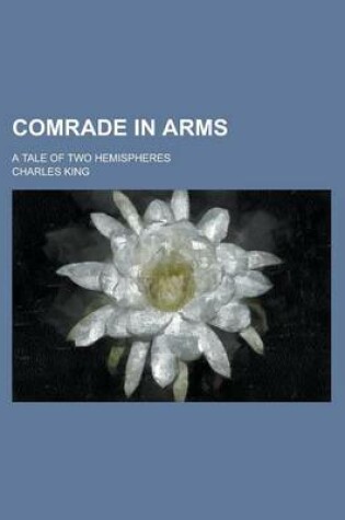 Cover of Comrade in Arms; A Tale of Two Hemispheres