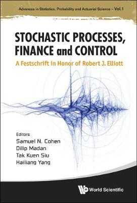 Book cover for Stochastic Processes, Finance And Control: A Festschrift In Honor Of Robert J Elliott