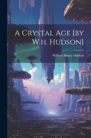 Cover of A Crystal Age [by W.h. Hudson]