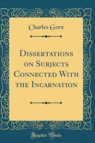 Cover of Dissertations on Subjects Connected with the Incarnation (Classic Reprint)