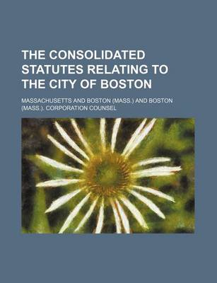 Book cover for The Consolidated Statutes Relating to the City of Boston