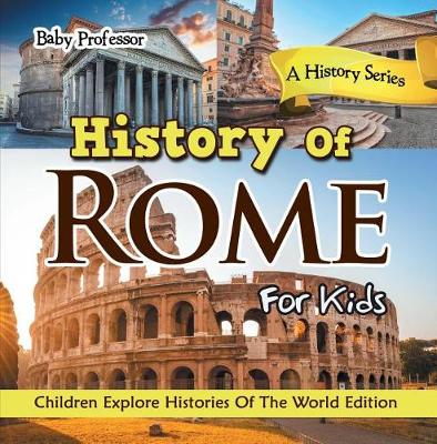 Book cover for History of Rome for Kids: A History Series - Children Explore Histories of the World Edition