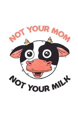 Book cover for Not Your Mom Not Your Milk