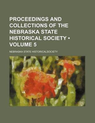 Book cover for Proceedings and Collections of the Nebraska State Historical Society (Volume 5)