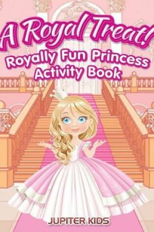 Cover of A Royal Treat! Royally Fun Princess Activity Book