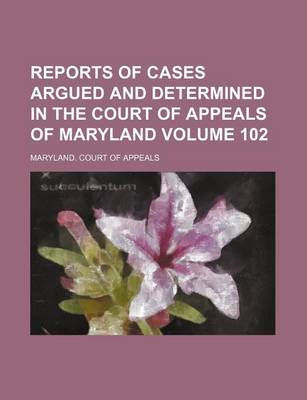 Book cover for Reports of Cases Argued and Determined in the Court of Appeals of Maryland Volume 102