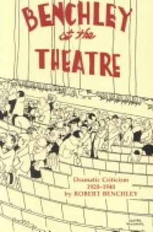 Cover of Benchley at the Theatre : Dramatic Criticism, 1920-1940