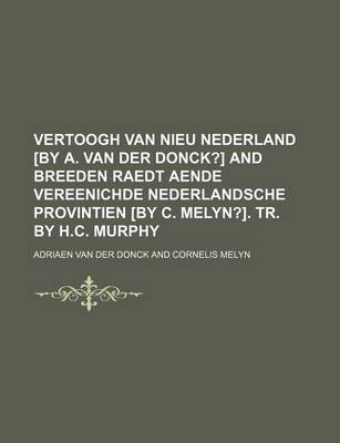 Book cover for Vertoogh Van Nieu Nederland [By A. Van Der Donck?] and Breeden Raedt Aende Vereenichde Nederlandsche Provintien [By C. Melyn?]. Tr. by H.C. Murphy