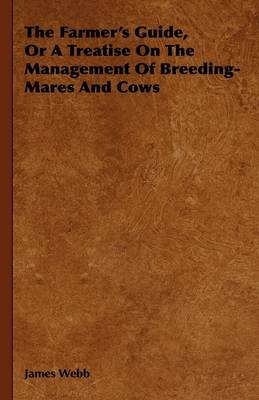 Book cover for The Farmer's Guide, Or A Treatise On The Management Of Breeding-Mares And Cows