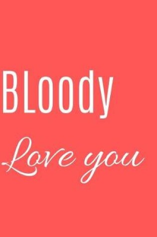 Cover of Bloody Love You Notebook Journal