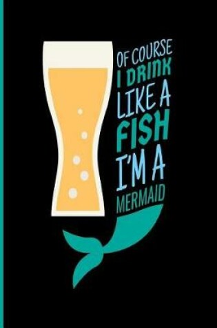 Cover of Of Course I Drink Like a Fish I'm a Mermaid