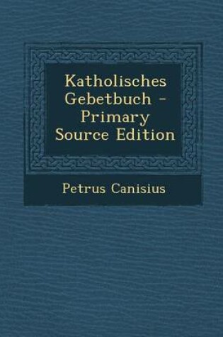 Cover of Katholisches Gebetbuch - Primary Source Edition