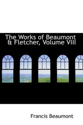 Cover of The Works of Beaumont & Fletcher, Volume VIII