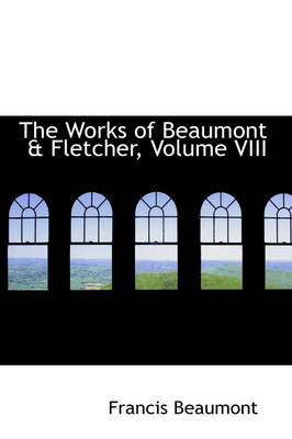 Book cover for The Works of Beaumont & Fletcher, Volume VIII