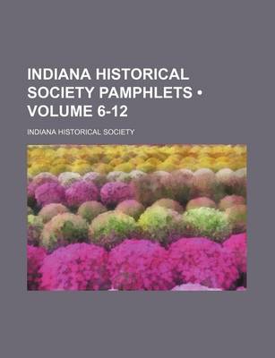 Book cover for Indiana Historical Society Pamphlets (Volume 6-12)