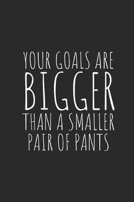 Book cover for Your Goals Are Bigger Than a Smaller Pair of Pants