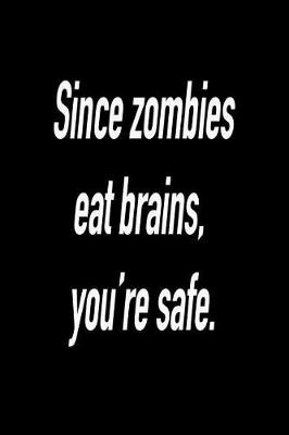 Book cover for Since Zombies Eat Brains, You're Safe.