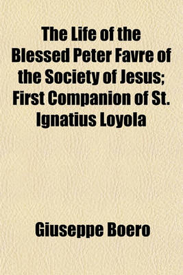 Book cover for The Life of the Blessed Peter Favre of the Society of Jesus; First Companion of St. Ignatius Loyola