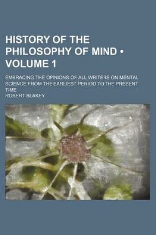 Cover of History of the Philosophy of Mind (Volume 1); Embracing the Opinions of All Writers on Mental Science from the Earliest Period to the Present Time