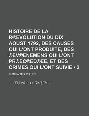 Book cover for Histoire de La R Evolution Du Dix Aoust 1792, Des Causes Qui L'Ont Produite, Des Ev Enemens Qui L'Ont PR EC Ed Ee, Et Des Crimes Qui L'Ont Suivie (2)