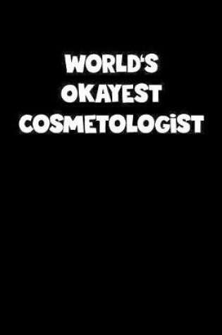 Cover of World's Okayest Cosmetologist Notebook - Cosmetologist Diary - Cosmetologist Journal - Funny Gift for Cosmetologist