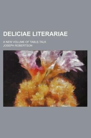 Cover of Deliciae Literariae; A New Volume of Table-Talk
