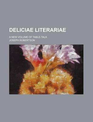 Book cover for Deliciae Literariae; A New Volume of Table-Talk