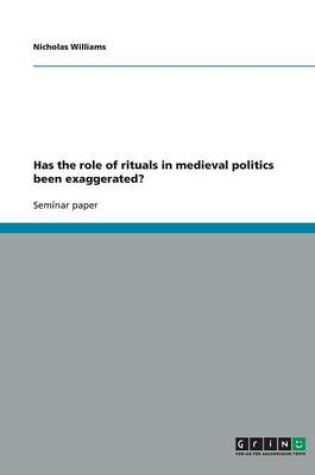 Cover of Has the role of rituals in medieval politics been exaggerated?