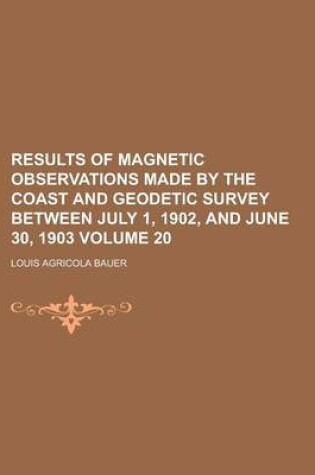 Cover of Results of Magnetic Observations Made by the Coast and Geodetic Survey Between July 1, 1902, and June 30, 1903 Volume 20