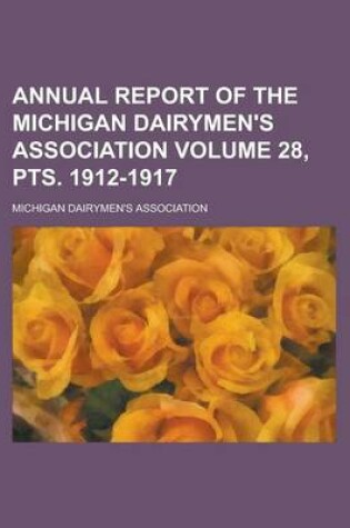 Cover of Annual Report of the Michigan Dairymen's Association Volume 28, Pts. 1912-1917