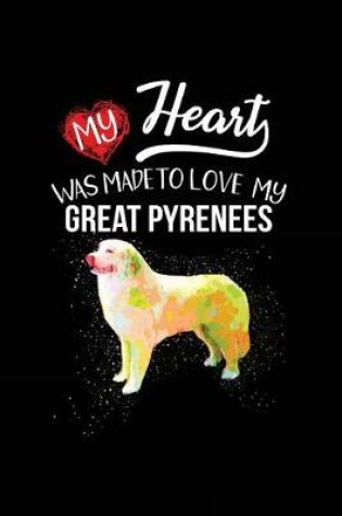 Cover of My Heart Was Made To Love My Great Pyrenees