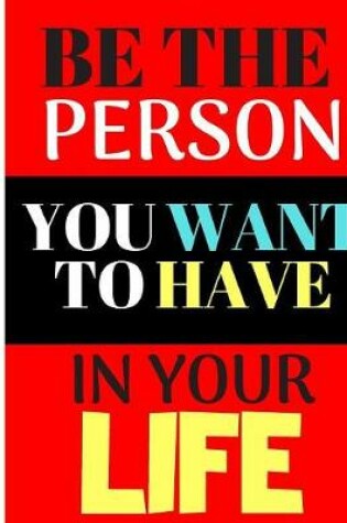 Cover of Be The Person You Want To Have In Your Life