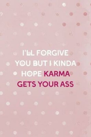 Cover of I'll Forgive You But I Kinda Hope Karma Gets Your Ass