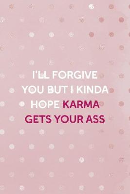 Book cover for I'll Forgive You But I Kinda Hope Karma Gets Your Ass