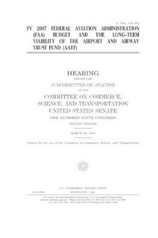 Cover of FY 2007 Federal Aviation Administration (FAA) budget and the long-term viability of the Airport and Airway Trust Fund (AATF)