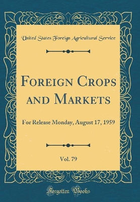 Book cover for Foreign Crops and Markets, Vol. 79: For Release Monday, August 17, 1959 (Classic Reprint)