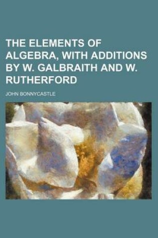 Cover of The Elements of Algebra, with Additions by W. Galbraith and W. Rutherford