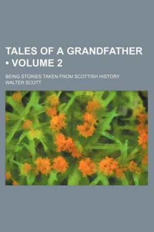 Cover of Tales of a Grandfather (Volume 2 ); Being Stories Taken from Scottish History