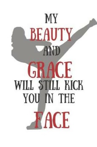 Cover of My Beauty and Grace Will Still Kick You in the Face