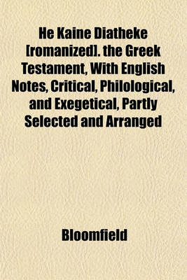 Book cover for He Kaine Diatheke [Romanized]. the Greek Testament, with English Notes, Critical, Philological, and Exegetical, Partly Selected and Arranged