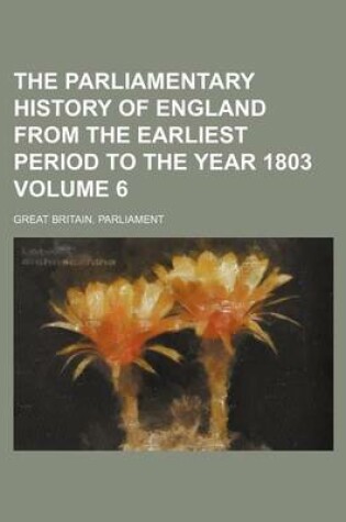 Cover of The Parliamentary History of England from the Earliest Period to the Year 1803 Volume 6