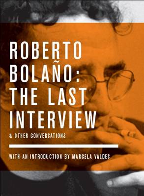 Book cover for Roberto Bolano The Last Interview and Other Conversations