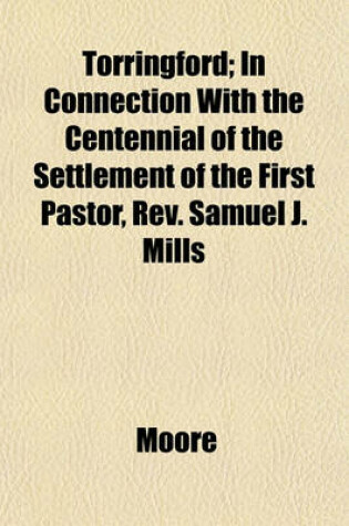 Cover of Torringford; In Connection with the Centennial of the Settlement of the First Pastor, REV. Samuel J. Mills