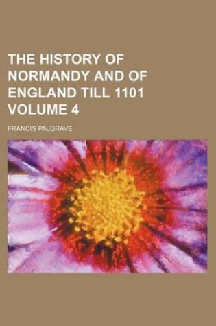 Cover of The History of Normandy and of England Till 1101 Volume 4